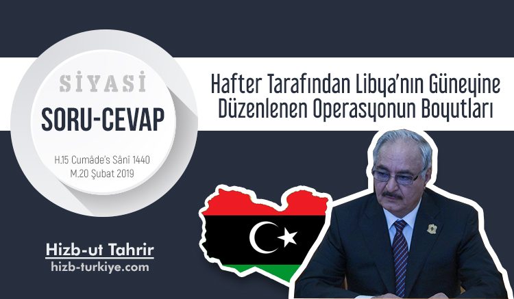 HAFTER TARAFINDAN LİBYA’NIN GÜNEYİNE DÜZENLENEN OPERASYONUN BOYUTLARI