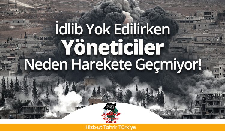 İdlib Yok Edilirken Yöneticiler Neden Harekete Geçmiyor!
