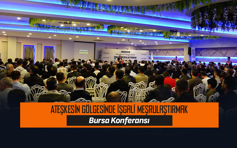 Ateşkesin Gölgesinde İşgali Meşrulaştırmak Konferansı - Bursa