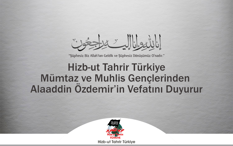 Hizb-ut Tahrir Türkiye Mümtaz ve Muhlis Gençlerinden Alaaddin Özdemir’in Vefatını Duyurur