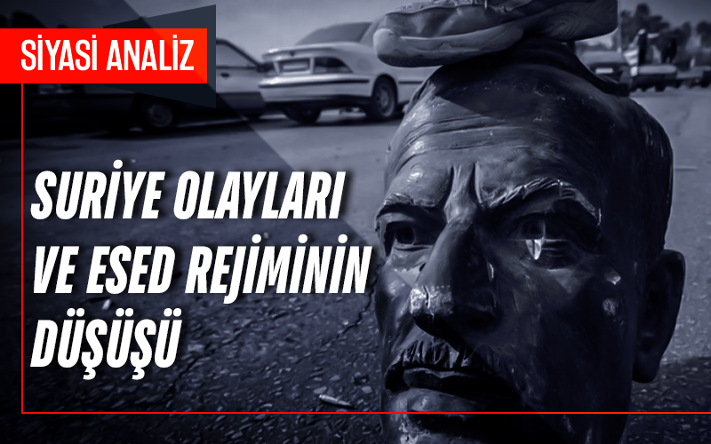 Suriye Olayları ve Esed Rejiminin Düşüşü